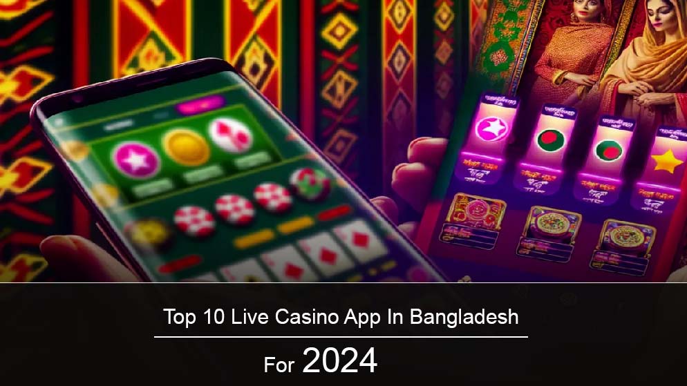 Top 10 Live Casino App In Bangladesh For 2024