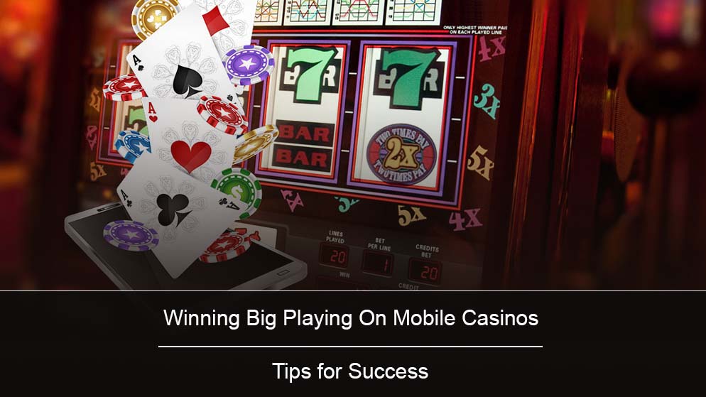 Winning Big Playing On Mobile Casinos: Tips for Success