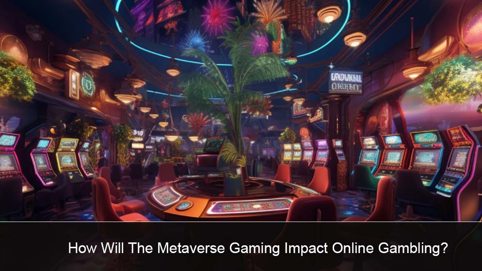 How Will The Metaverse Gaming Impact Online Gambling?