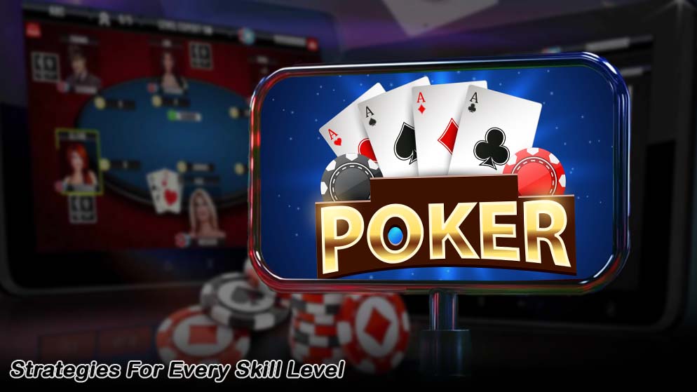 Win At Online Poker Games: Strategies For Every Skill Level