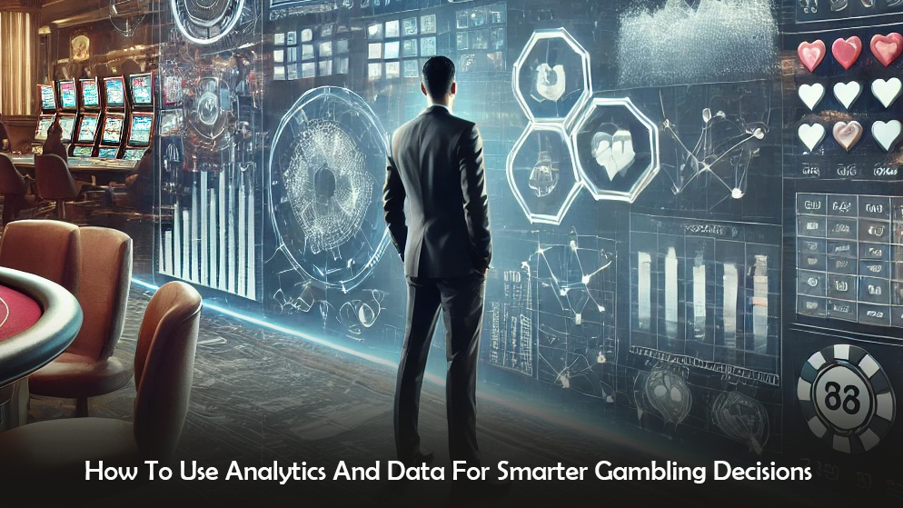 How To Use Analytics And Data For Smarter Gambling Decisions